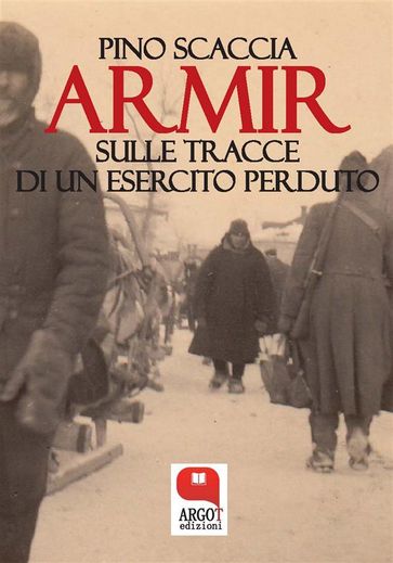 Armir. Sulle tracce di un esercito perduto - Scaccia Pino