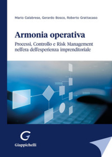 Armonia operativa. Processi, controllo e risk management nell'era dell'esperienza imprenditoriale - Roberto Grattacaso - Gerardo Dino Bosco - Mario Calabrese