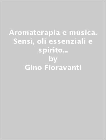 Aromaterapia e musica. Sensi, oli essenziali e spirito del suono. Con CD-ROM - Gino Fioravanti