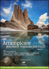 Arrampicare Dolomiti nord-occidentali. Vol. 75: 75 vie di roccia Odle-Puez Cir, Sella, Sassolungo, Catinaccio Marmolada, Pale San Martino, Cunturines