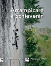 Arrampicare a Schievenin. Ediz. illustrata