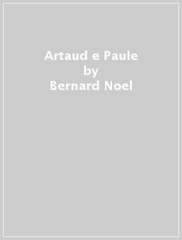 Artaud e Paule - Bernard Noel