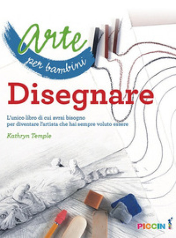 Arte per bambini. Disegnare. L'unico libro di cui avrai bisogno per diventare l'artista che hai sempre voluto essere - Kathryn Temple