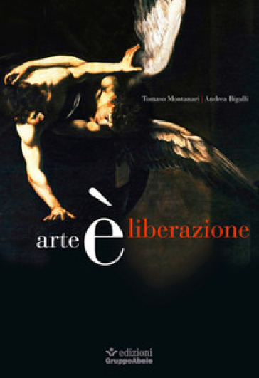 Arte è liberazione - Tomaso Montanari - Andrea Bigalli