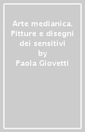 Arte medianica. Pitture e disegni dei sensitivi