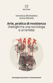 Arte, pratica di resistenza. Dialoghi tra una sociologa e un artista