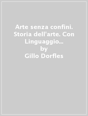 Arte senza confini. Storia dell'arte. Con Linguaggio visivo e Laboratorio di arte e immagine. Per la Scuola media. Con e-book. Con espansione online - Gillo Dorfles - Cristina Dalla Costa - Marcello Ragazzi