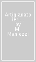 Artigianato ieri oggi. Storia dell artigianato fiorentino. Ediz. illustrata