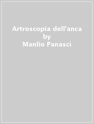 Artroscopia dell'anca - Manlio Panascì - Alessandro Aprato