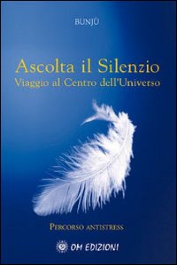 Ascolta il silenzio. Percorso antistress. Viaggio al centro dell'universo. Con CD Audio - Bunjù