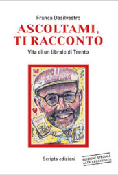 Ascoltami, ti racconto. Vita di un libraio di Trento. Ediz. ad alta leggibilità