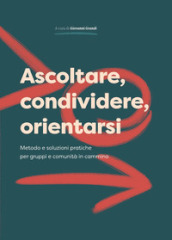 Ascoltare, condividere, orientarsi. Metodo e soluzioni pratiche per gruppi e comunità in cammino