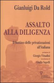 Assalto alla diligenza. Il bottino delle privatizzazioni all italiana