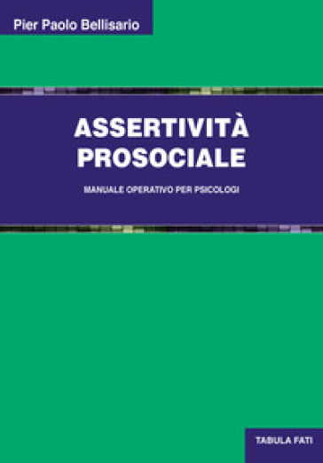 Assertività prosociale. Manuale operativo per psicologi - Pier Paolo Bellisario