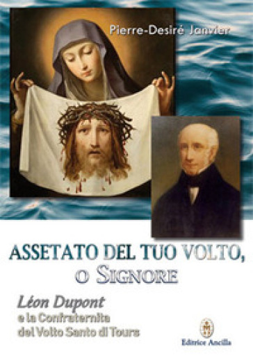 Assetato del tuo volto, o Signore. Leon Dupont e la Confraternita del Volto Santo di Tours - Pierre-Desiré Janvier