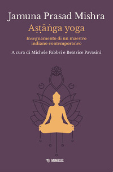 Ast¿nga yoga. Insegnamento di un maestro indiano contemporaneo - Jamuna Prasad Mishra