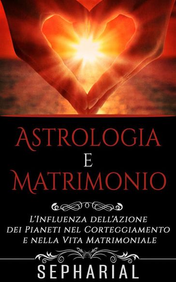 Astrologia e Matrimonio - L'influenza dell'azione dei pianeti nel corteggiamento e nella vita coniugale - Sepharial