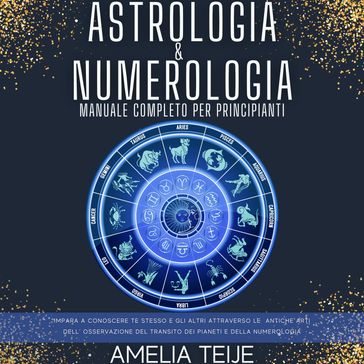 Astrologia e Numerologia - Manuale Completo per Principianti - Amelia Teije