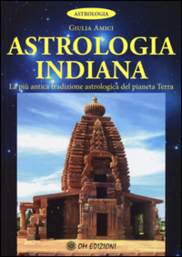 Astrologia indiana. La più antica tradizione astrologica del pianeta terra - Giulia Amici