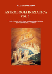 Astrologia iniziatica. Vol. 2: L  ascensione agli stati superiori dell essere lungo la via delle stelle