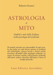 Astrologia e mito. Simboli e miti dello zodiaco nella psicologia del profondo