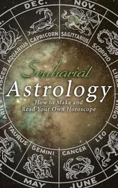 Astrology: How to Make and Read Your Own Horoscope