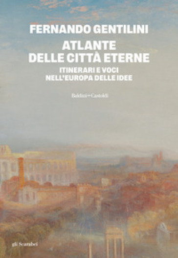 Atlante delle città eterne. Itinerari e voci nell'Europa delle idee - Fernando Gentilini