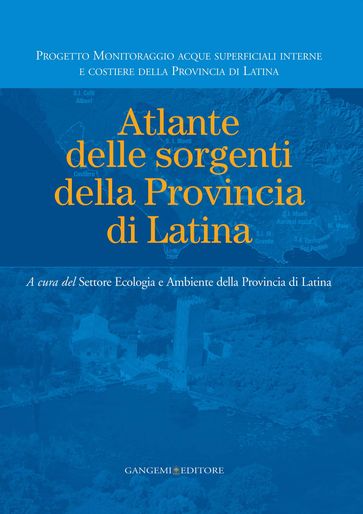 Atlante delle sorgenti della Provincia di Latina - Antonio Loy - Carlo Gazzetti - Paolo Sarandrea - Silvia Rossi