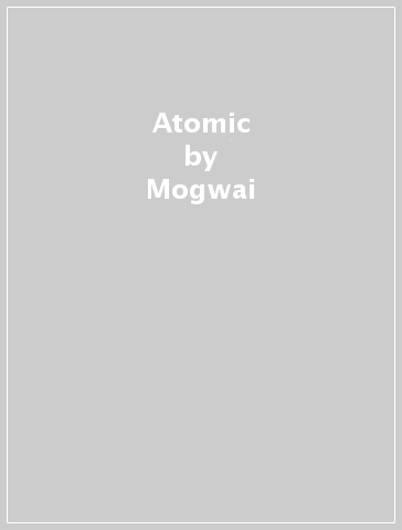 Atomic - Mogwai