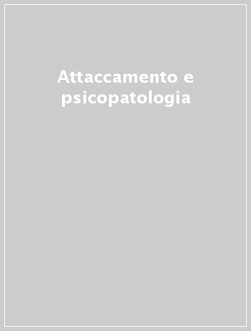 Attaccamento e psicopatologia