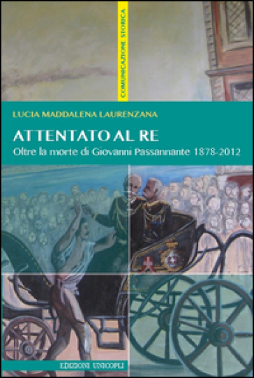 Attentato al re. Oltre la morte di Giovanni Passannante 1878/2012 - Lucia M. Laurenzana