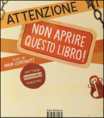 Attenzione: non aprire questo libro! Ediz. illustrata - Adam Lehrhaupt - Matthew Forsythe