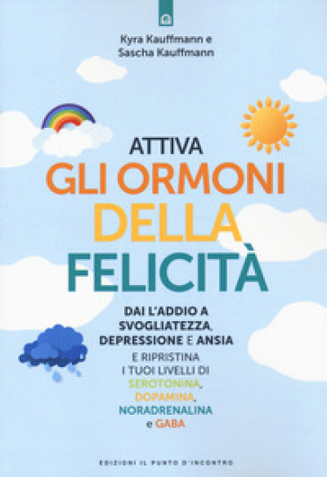 Attiva gli ormoni della felicità. Dai l'addio a svogliatezza e ansia e ripristina i tuoi livelli di serotonina, dopamina, noradenalina e GABA - Kyra Kauffmann - Sascha Kauffmann