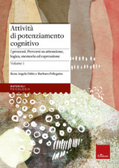 Attività di potenziamento cognitivo. Vol. 1: I processi: percorsi su attenzione, logica, memoria ed espressione