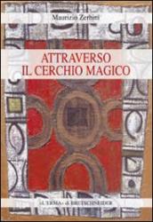 Attraverso il cerchio magico. Storia delle religioni, stregoneria e smanie per l occulto