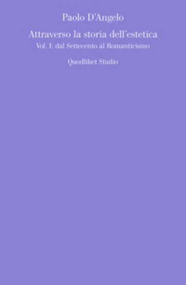 Attraverso la storia dell'estetica. Vol. 1: Dal Settecento al Romanticismo - Paolo D