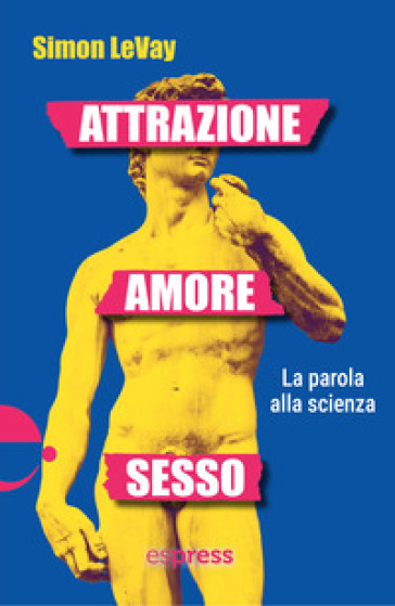 Attrazione, amore, sesso. La parola alla scienza - Simon LeVay