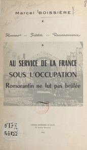 Au service de la France sous l Occupation. Romorantin ne fut pas brûlée