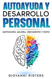 Autoayuda y desarrollo personal: Motivación, Mejora, Crecimiento y Éxito