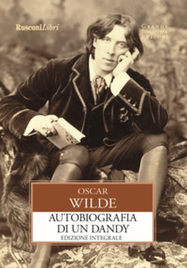 Autobiografia di un dandy. Ediz. integrale - Oscar Wilde