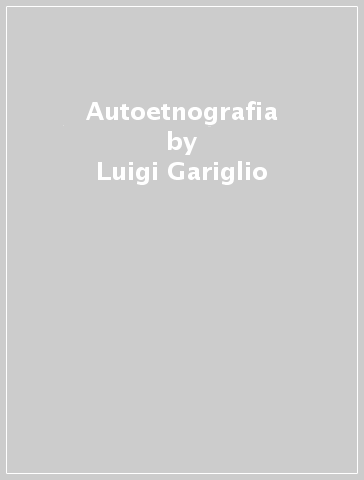 Autoetnografia - Luigi Gariglio