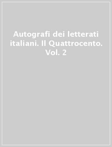 Autografi dei letterati italiani. Il Quattrocento. Vol. 2