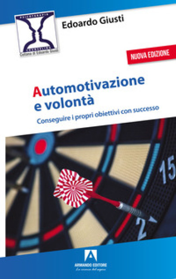 Automotivazione e volontà. Conseguire i propri obiettivi con successo. Nuova ediz. - Edoardo Giusti