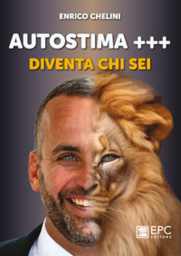 Autostima +++. Diventa chi sei - Enrico Chelini