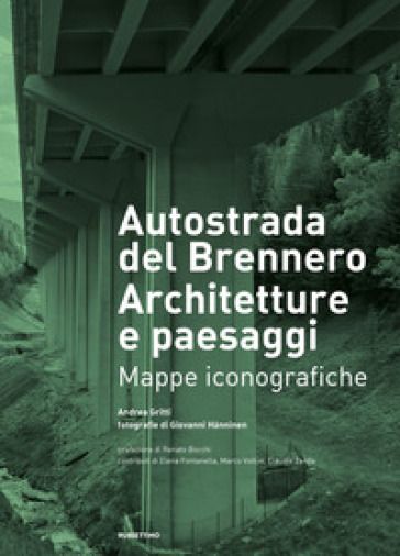 Autostrada del Brennero. Architetture e paesaggi. Mappe iconografiche - Andrea Gritti