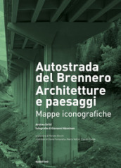 Autostrada del Brennero. Architetture e paesaggi. Mappe iconografiche