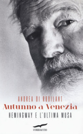 Autunno a Venezia. Hemingway e l ultima musa