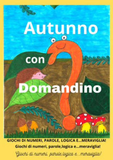 Autunno con Domandino. Giochi di numeri, parole, logica e... meraviglia. Ediz. illustrata - Stefano Pastorino - Carla Scala