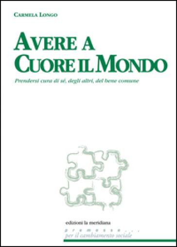 Avere a cuore il mondo. Prendersi cura di sé, degli altri, del bene comune - Carmela Longo