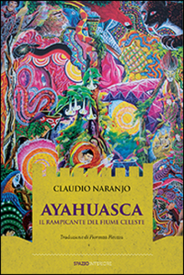 Ayahuasca. Il rampicante del fiume celeste - Claudio Naranjo